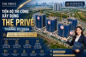 Tiến Độ Thi Công Xây Dựng The Privé Tháng 07/2026